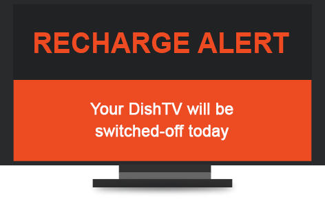 RECHARGE ALERT Your DishTV will be switched-off today